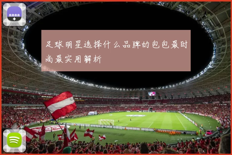 足球明星选择什么品牌的包包最时尚最实用解析
