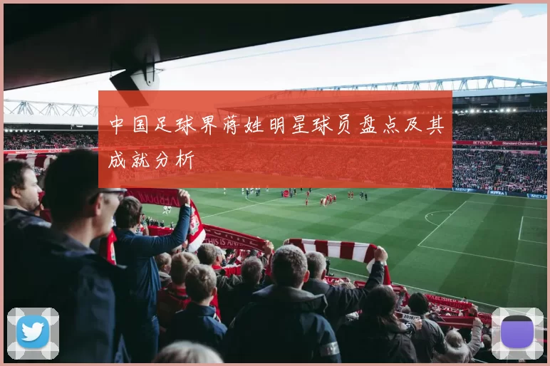 中国足球界蒋姓明星球员盘点及其成就分析