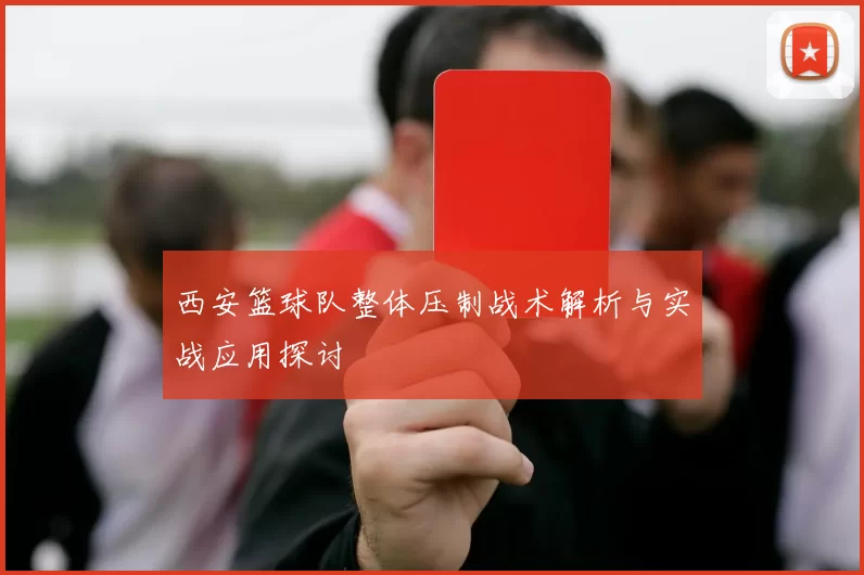 西安篮球队整体压制战术解析与实战应用探讨