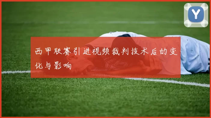西甲联赛引进视频裁判技术后的变化与影响