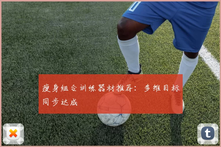 瘦身组合训练器材推荐：多维目标同步达成