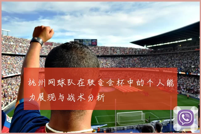 杭州网球队在联合会杯中的个人能力展现与战术分析