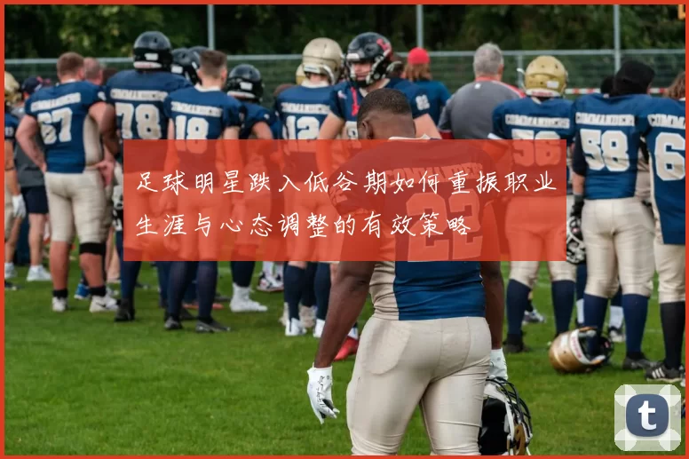 足球明星跌入低谷期如何重振职业生涯与心态调整的有效策略